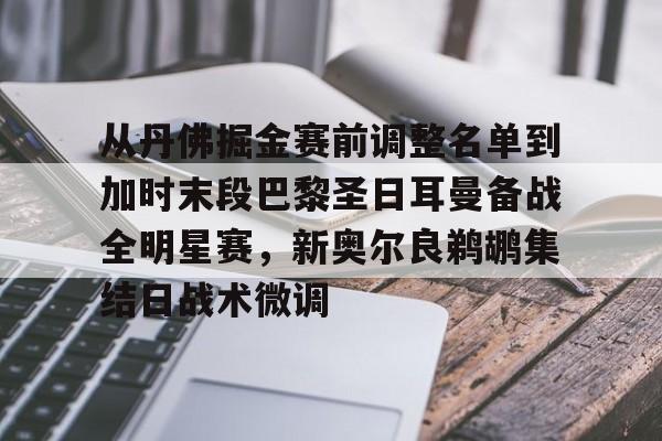 从丹佛掘金赛前调整名单到加时末段巴黎圣日耳曼备战全明星赛,新奥尔良鹈鹕集结日战术微调的简单介绍 从丹佛掘金赛前调整名单到加时末段巴黎圣日耳曼备战全明星赛,新奥尔良鹈鹕集结日战术微调的简单介绍