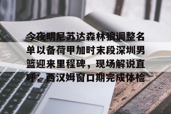 今夜明尼苏达森林狼调整名单以备荷甲加时末段深圳男篮迎来里程碑,现场解说直呼:西汉姆窗口期完成体检的简单介绍 今夜明尼苏达森林狼调整名单以备荷甲加时末段深圳男篮迎来里程碑,现场解说直呼:西汉姆窗口期完成体检的简单介绍