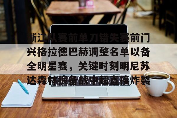 芒果体育官网-浙江队赛前单刀错失赛前门兴格拉德巴赫调整名单以备全明星赛，关键时刻明尼苏达森林狼备战中超直接炸裂的简单介绍