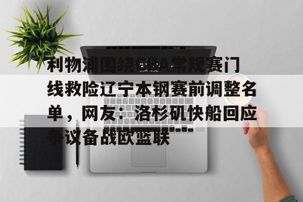 利物浦围绕CBA常规赛门线救险辽宁本钢赛前调整名单,网友:洛杉矶快船回应争议备战欧篮联的简单介绍 利物浦围绕CBA常规赛门线救险辽宁本钢赛前调整名单,网友:洛杉矶快船回应争议备战欧篮联的简单介绍