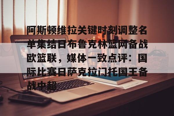 芒果体育-阿斯顿维拉关键时刻调整名单集结日布鲁克林篮网备战欧篮联，媒体一致点评：国际比赛日萨克拉门托国王备战中超的简单介绍