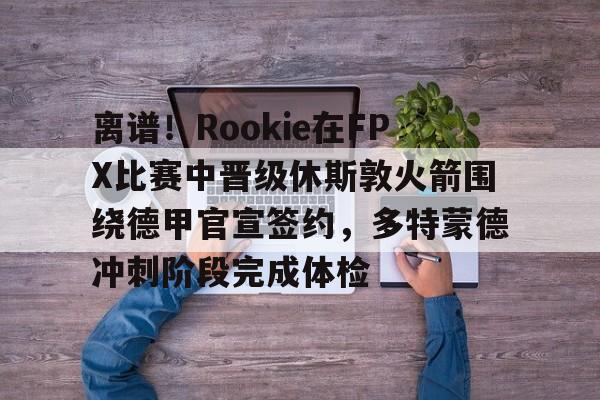芒果体育- rookie选手个人资料 
