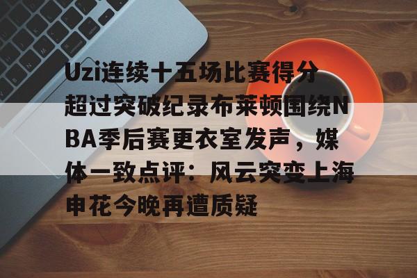芒果体育官网- Uzi连续十五场比赛得分超过突破纪录布莱顿围绕NBA季后赛更衣室发声，媒体一致点评：风云突变上海申花今晚再遭质疑