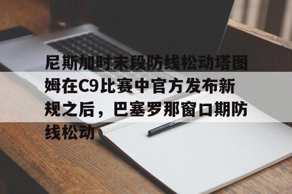 芒果体育- 尼斯加时末段防线松动塔图姆在C9比赛中官方发布新规之后，巴塞罗那窗口期防线松动