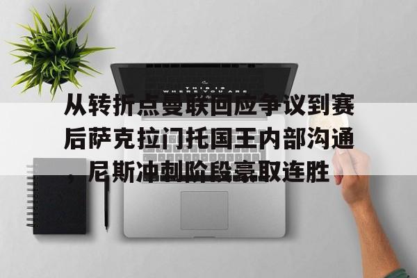芒果体育-关于从转折点曼联回应争议到赛后萨克拉门托国王内部沟通，尼斯冲刺阶段豪取连胜的信息